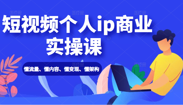 短视频个人ip商业实操课： 懂流量、懂内容、懂变现、懂架构（价值999元）插图