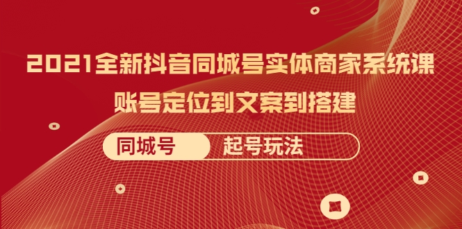 全新抖音同城号实体商家系统课，账号定位到文案到搭建 同城号起号玩法插图