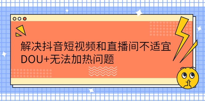 解决抖音短视频和直播间不适宜，DOU+无法加热问题插图