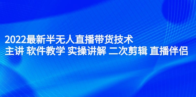 2022最新半无人直播带货技术：主讲 软件教学 实操讲解 二次剪辑 直播伴侣（插图