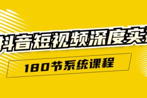 抖音短视频深度实操：直接一步到位，听了就能用（180节系统课程）|推荐