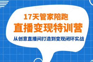 17天管家陪跑直播变现特训营,从创意直播间打造到变现闭环实战