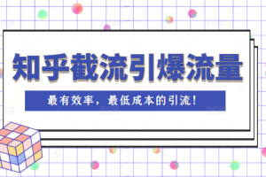 知乎截流引爆全网流量，教你如何在知乎中最有效率，最低成本的引流