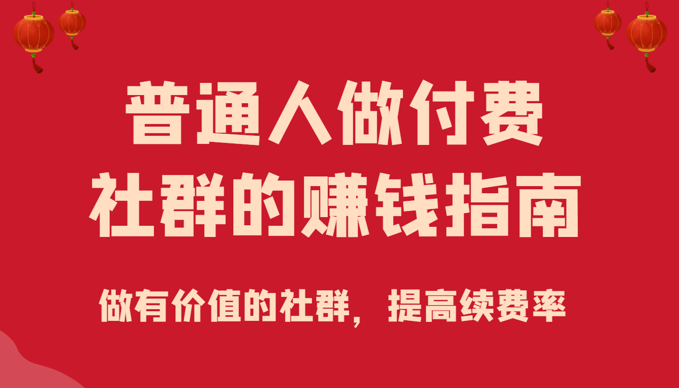 某公众号付费文章《普通人做付费社群的赚钱指南》做有价值的社群，提高续费率