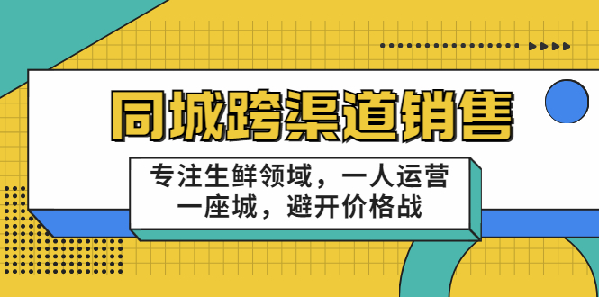 同城跨渠道销售，专注生鲜领域，一人运营一座城，避开价格战