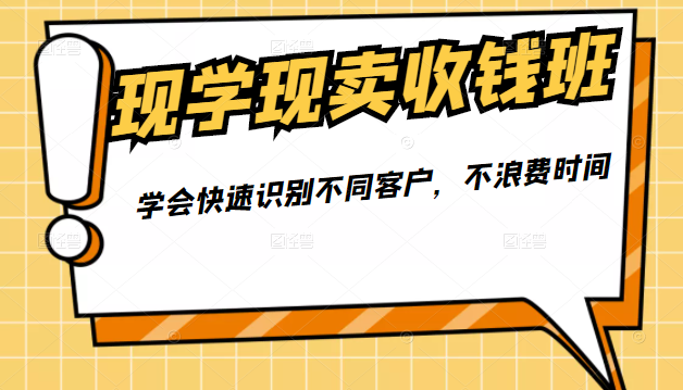 现学现卖收钱班，学会快速识别不同客户，不浪费时间