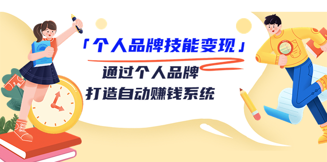 个人品牌技能变现课，通过个人品牌打造自动赚钱系统