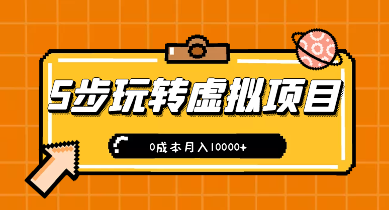 新手小白只需5步，即可玩转虚拟项目，0成本月入10000+