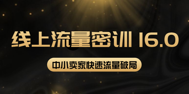 2022线上流量密训16.0：包含暴力引流10W+，中小卖家流量破局技巧等等