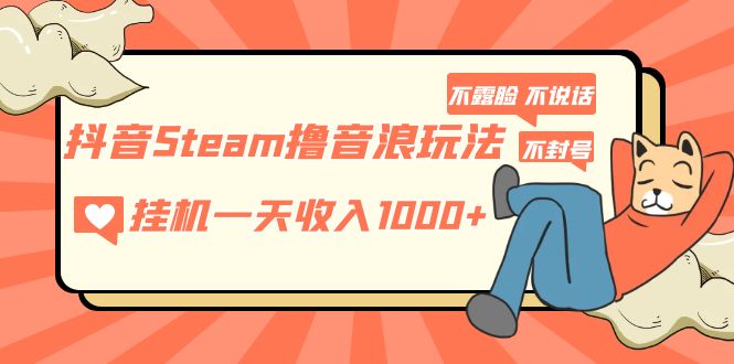 抖音Steam撸音浪玩法 挂机一天收入1000+不露脸 不说话 不封号 社恐人群福音