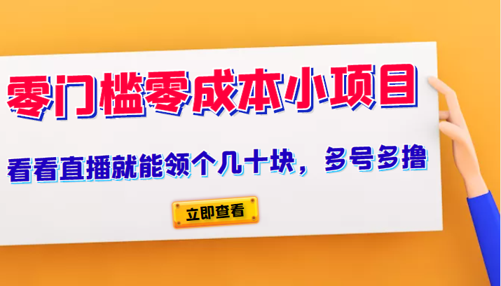 又一零门槛零成本小项目、看看直播就能领个几十块，多号多撸