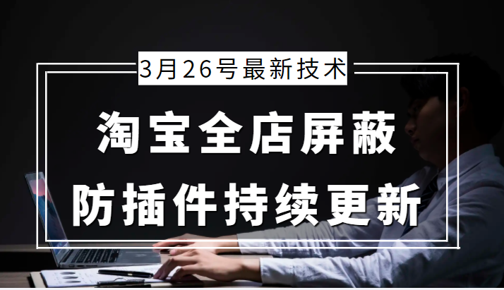 3月26号淘宝全店屏蔽最新技术 防插件持续更新