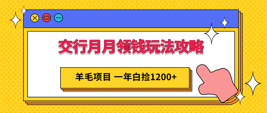 交行月月领钱玩法攻略；羊毛项目，一年白送你1200+