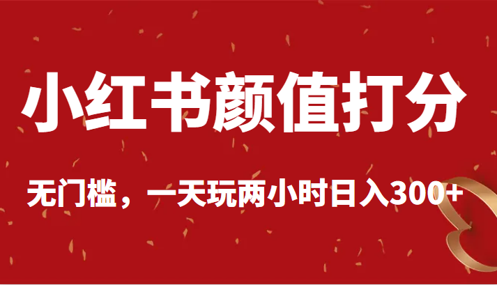 小红书颜值打分，无门槛，一天玩两小时日入300+