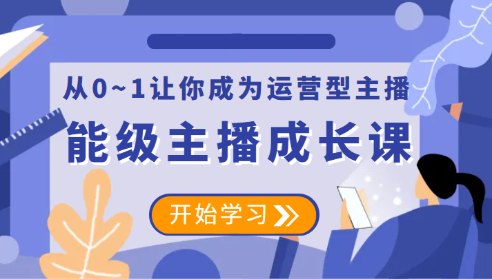 能级主播成长课 从0~1让你成为运营型主播