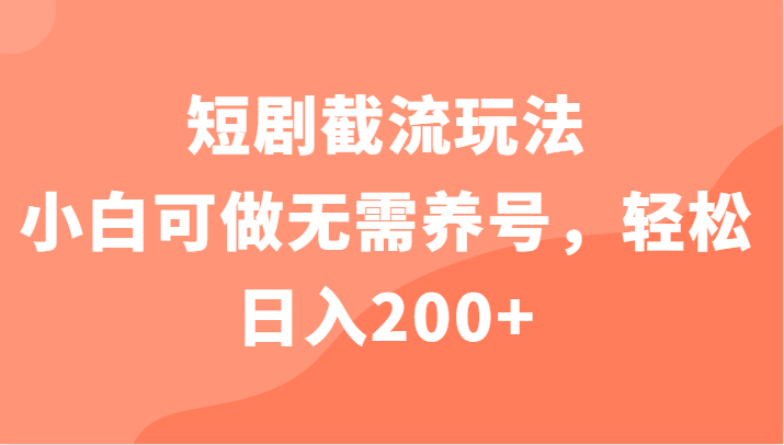 短剧截流玩法，小白可做无需养号，轻松日入200+