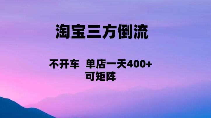 淘宝0成本起店，三方倒流+自媒体玩法，单店一天利润400+，可矩阵操作