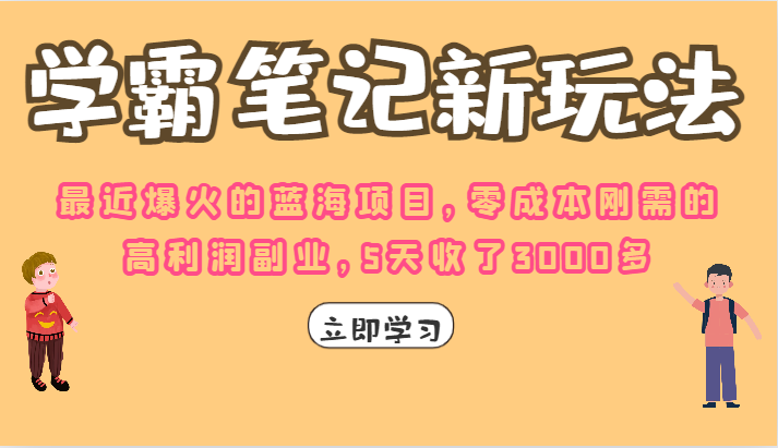 学霸笔记的新玩法，最近爆火的蓝海项目，零成本刚需的高利润副业，5天收了3000多