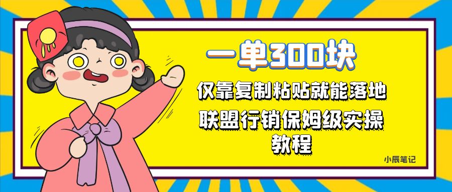 一单轻松300元，仅靠复制粘贴，每天操作一个小时，联盟行销保姆级出单教程。正规