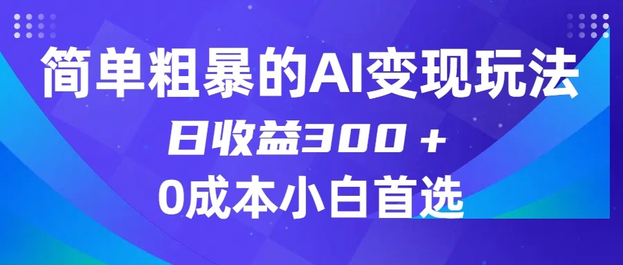 简单粗暴的AI变现玩法，日收益300＋，0门槛0成本，适合小白的副业项目