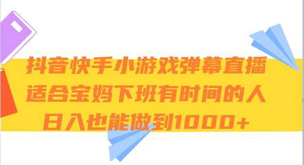 抖音快手小游戏弹幕直播 适合宝妈和下班有时间的人 日入1000+