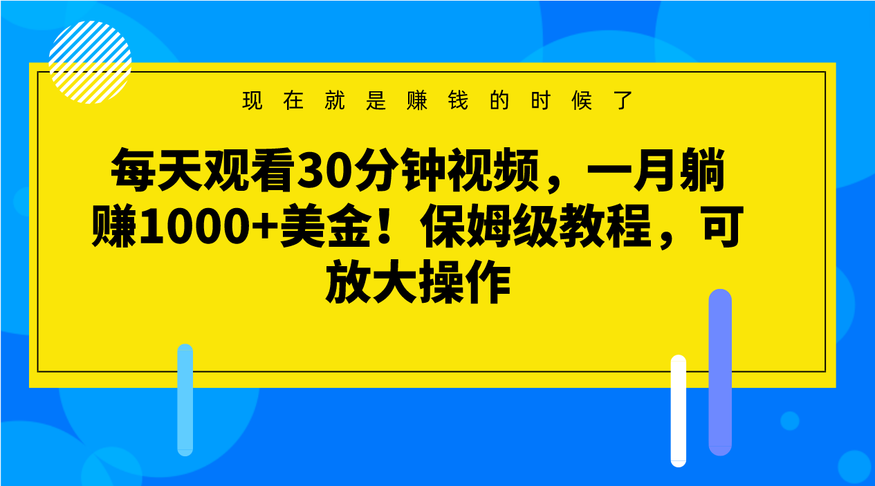 每天观看30分钟视频，一月躺赚1000+美金！保姆级教程，可放大操作