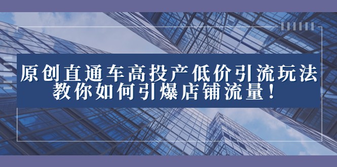 2023直通车高投产低价引流玩法，教你如何引爆店铺流量！