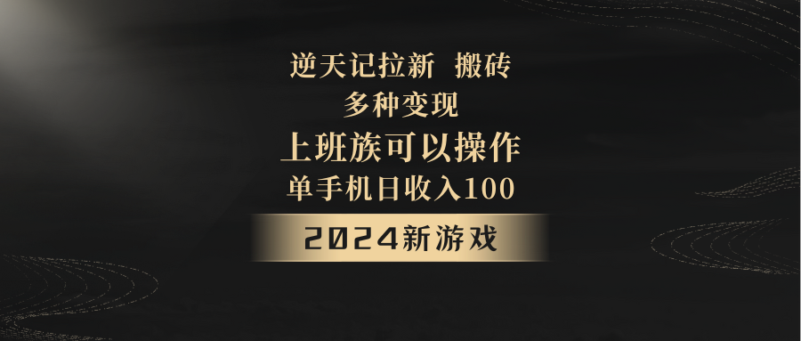 2024年新游戏，逆天记，单机日收入100+，上班族首选，拉新试玩搬砖，多种变现